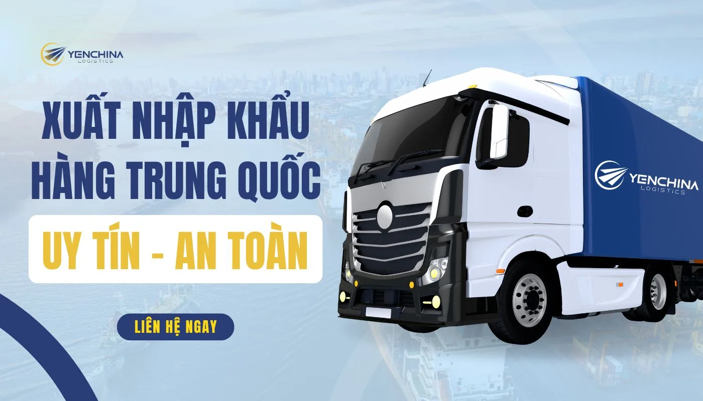 Xuất - Nhập khẩu hàng Trung Quốc an toàn, chất lượng vào Việt Nam với Yến China