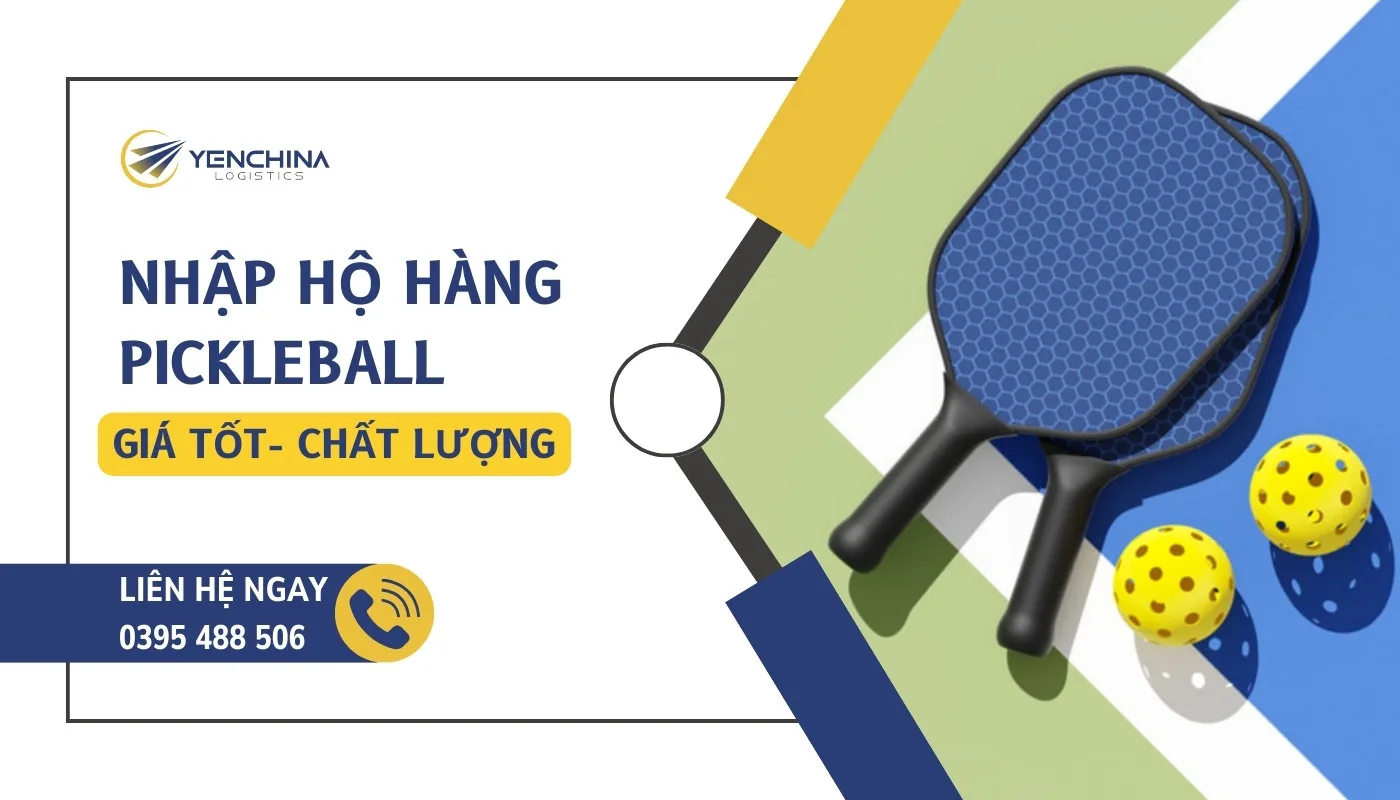 Yến China chuyên nhập hộ hàng Pickleball Trung Quốc giá tốt, uy tín