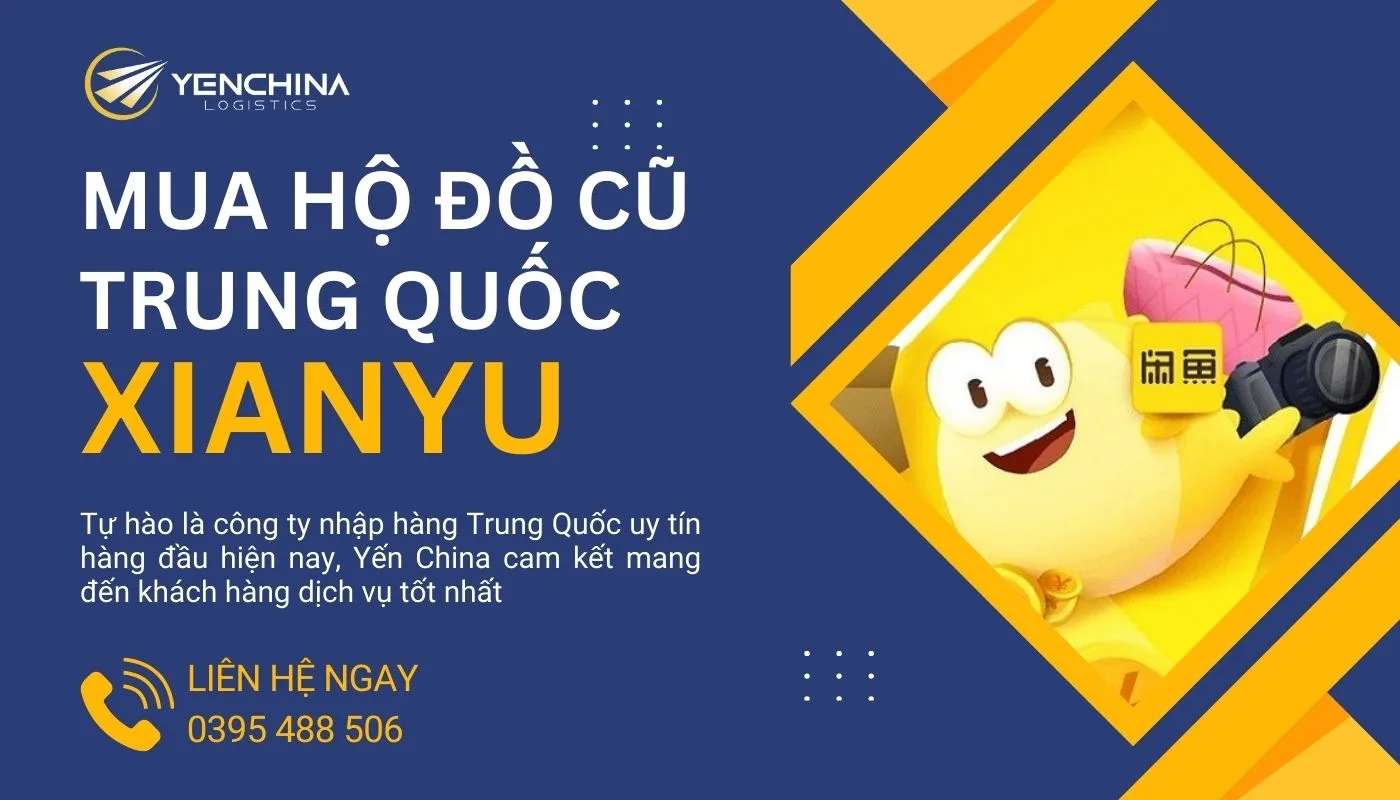 Yến China – Đơn vị mua hộ hàng cũ Trung Quốc qua Xianyu chất lượng, uy tín