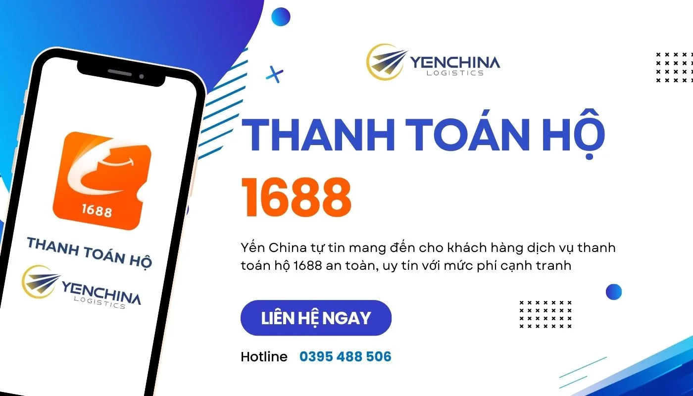 Hỗ trợ thanh toán hộ 1688 đảm bảo an toàn và uy tín tại Yến China