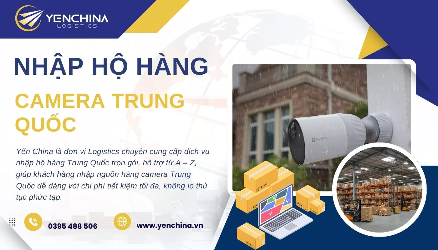 Dịch vụ nhập hộ nguồn hàng camera Trung Quốc uy tín Yến China