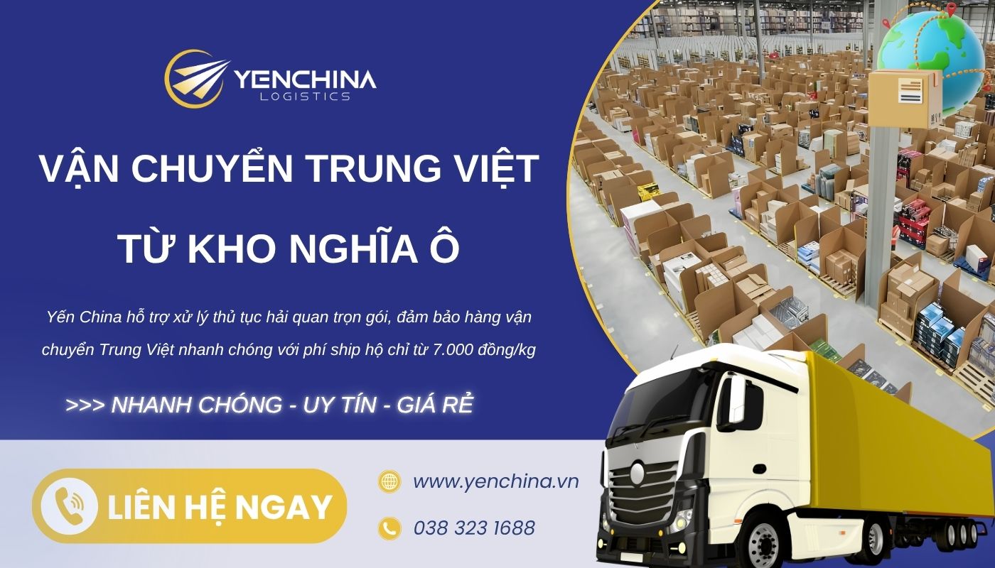 Giải pháp vận chuyển Trung Việt từ kho Nghĩa Ô tối ưu qua Yến China Giải pháp vận chuyển Trung Việt từ kho Nghĩa Ô tối ưu qua Yến China